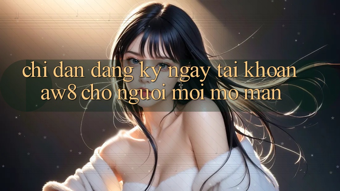 Chỉ dẫn Đăng ký ngay Tài Khoản AW8 Cho Người Mới Mở màn Chỉ dẫn Đăng ký ngay Tài Khoản AW8 Cho Người Mới Mở màn