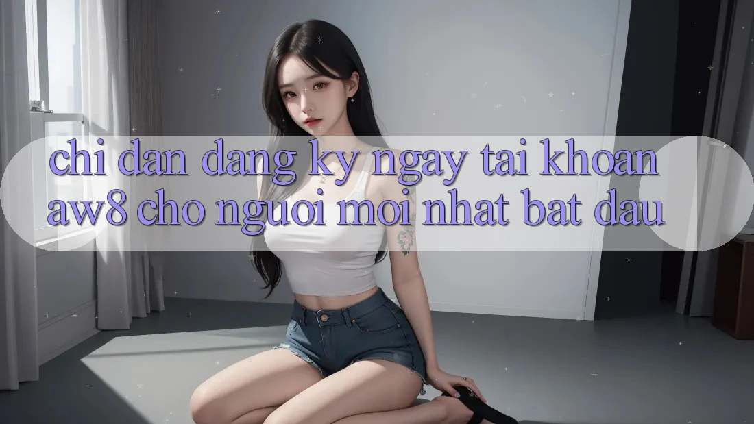 Chỉ dẫn Đăng ký ngay Tài Khoản AW8 Cho Người Mới nhất Bắt Đầu Chỉ dẫn Đăng ký ngay Tài Khoản AW8 Cho Người Mới nhất Bắt Đầu