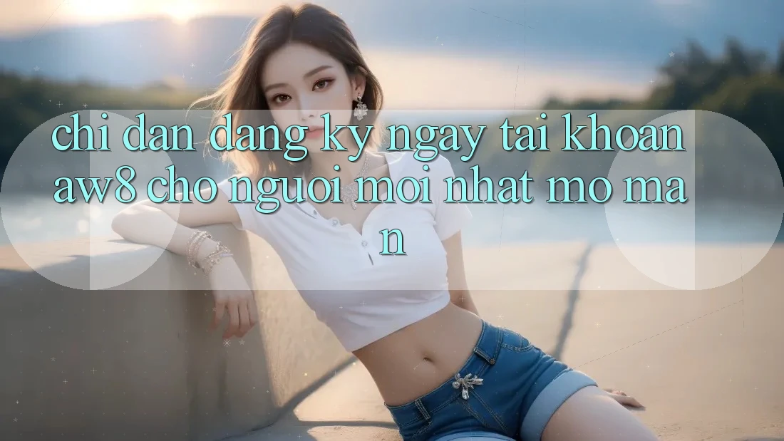 Chỉ dẫn Đăng ký ngay Tài Khoản AW8 Cho Người Mới nhất Mở màn Chỉ dẫn Đăng ký ngay Tài Khoản AW8 Cho Người Mới nhất Mở màn