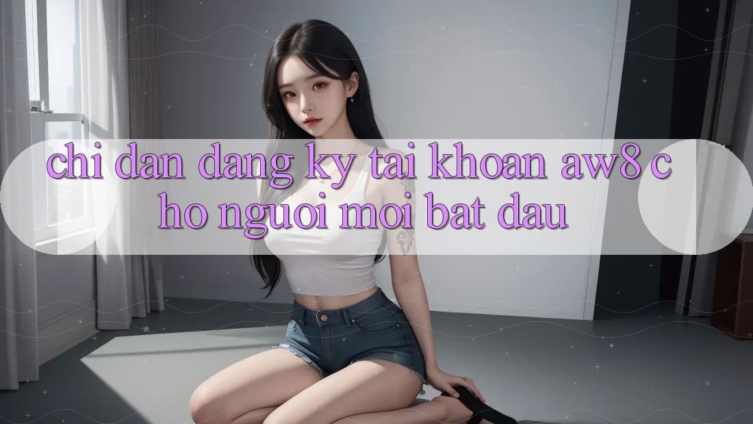 Chỉ dẫn Đăng Ký Tài Khoản AW8 Cho Người Mới Bắt Đầu Chỉ dẫn Đăng Ký Tài Khoản AW8 Cho Người Mới Bắt Đầu