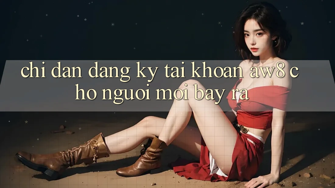 Chỉ dẫn Đăng Ký Tài Khoản AW8 Cho Người Mới Bày ra Chỉ dẫn Đăng Ký Tài Khoản AW8 Cho Người Mới Bày ra