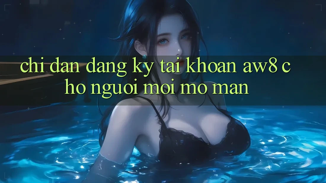 Chỉ dẫn Đăng Ký Tài Khoản AW8 Cho Người Mới Mở màn Chỉ dẫn Đăng Ký Tài Khoản AW8 Cho Người Mới Mở màn