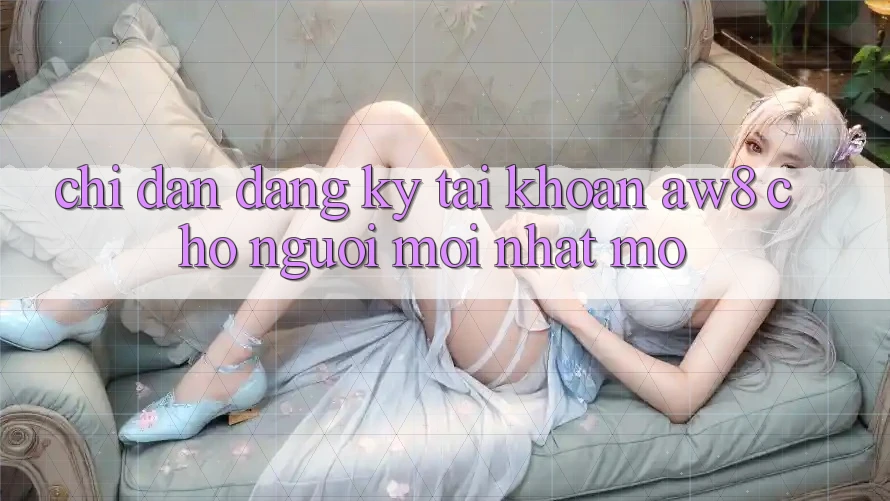 Chỉ dẫn Đăng ký Tài Khoản AW8 Cho Người Mới nhất Mở
