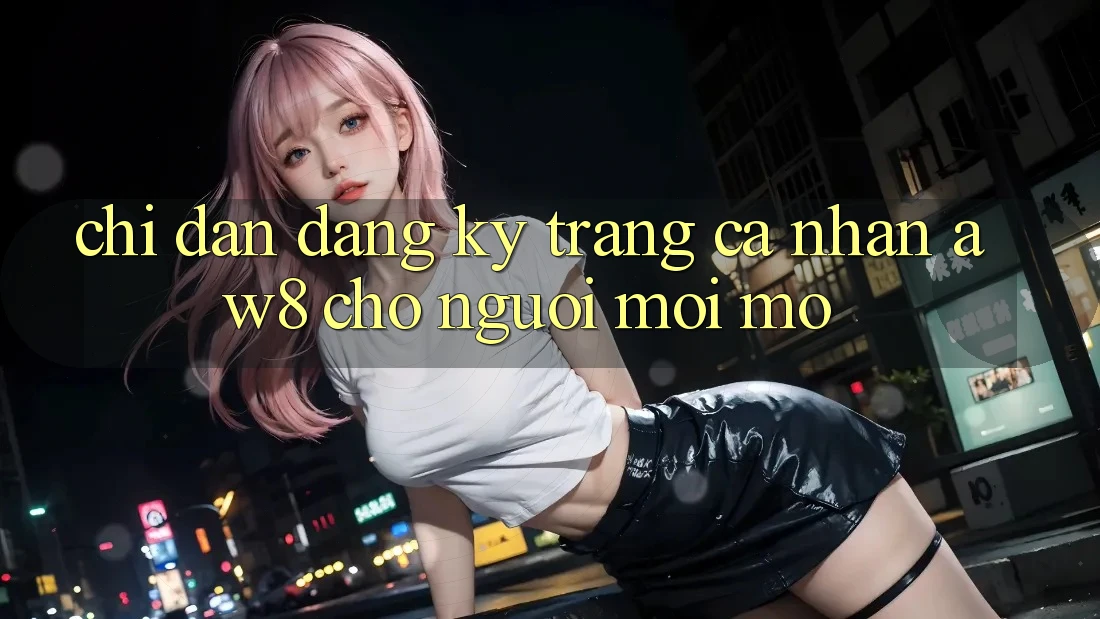 Chỉ dẫn Đăng Ký Trang cá nhân AW8 Cho Người Mới Mở Chỉ dẫn Đăng Ký Trang cá nhân AW8 Cho Người Mới Mở