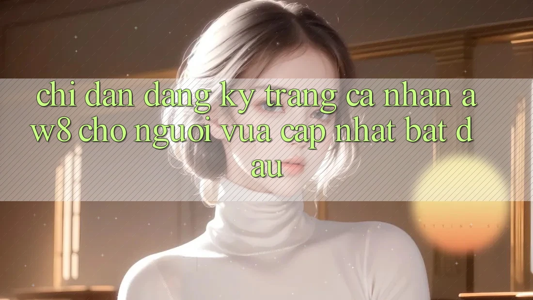 Chỉ dẫn Đăng Ký Trang cá nhân AW8 Cho Người Vừa cập nhật Bắt Đầu Chỉ dẫn Đăng Ký Trang cá nhân AW8 Cho Người Vừa cập nhật Bắt Đầu