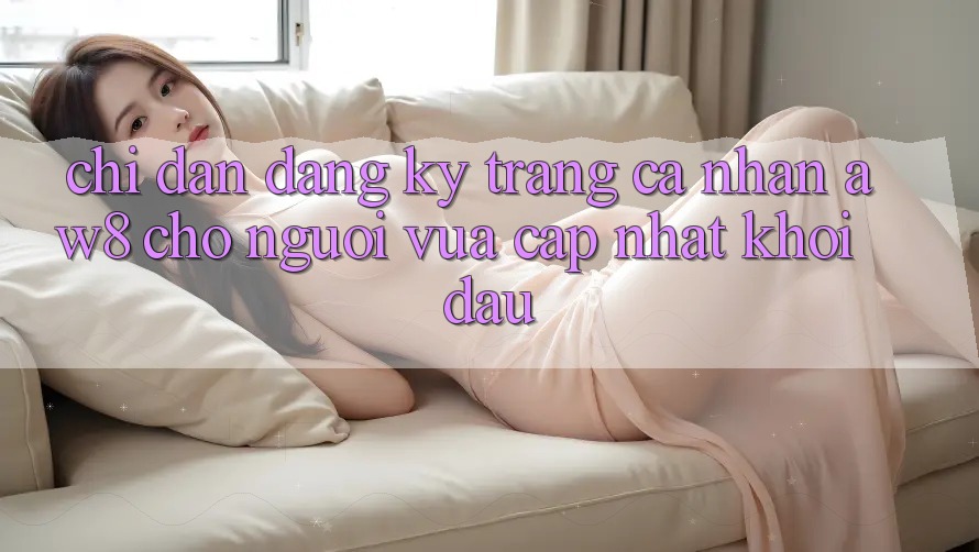 Chỉ dẫn Đăng Ký Trang cá nhân AW8 Cho Người Vừa cập nhật Khởi đầu Chỉ dẫn Đăng Ký Trang cá nhân AW8 Cho Người Vừa cập nhật Khởi đầu