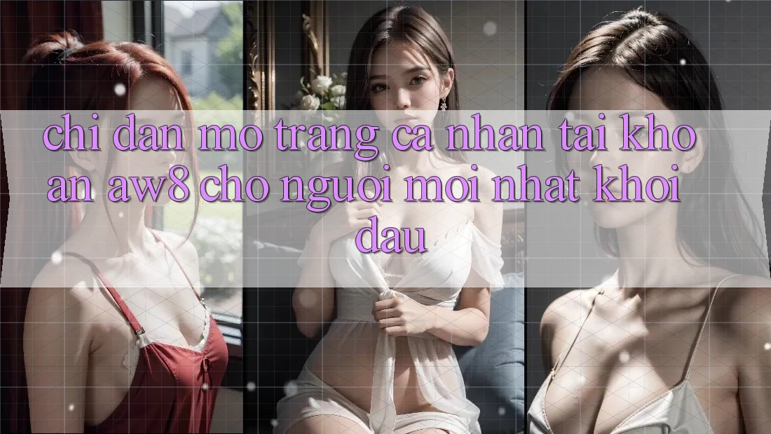 Chỉ dẫn Mở trang cá nhân Tài Khoản AW8 Cho Người Mới nhất Khởi đầu Chỉ dẫn Mở trang cá nhân Tài Khoản AW8 Cho Người Mới nhất Khởi đầu