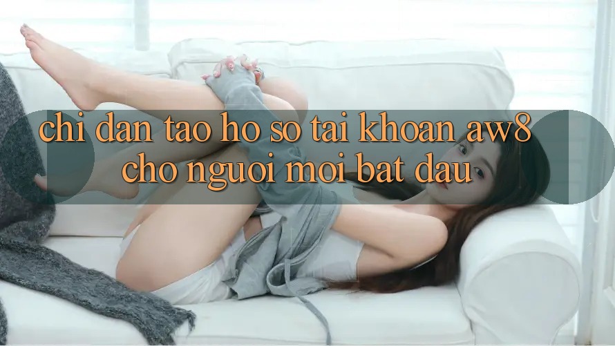 Chỉ dẫn Tạo hồ sơ Tài Khoản AW8 Cho Người Mới Bắt Đầu Chỉ dẫn Tạo hồ sơ Tài Khoản AW8 Cho Người Mới Bắt Đầu