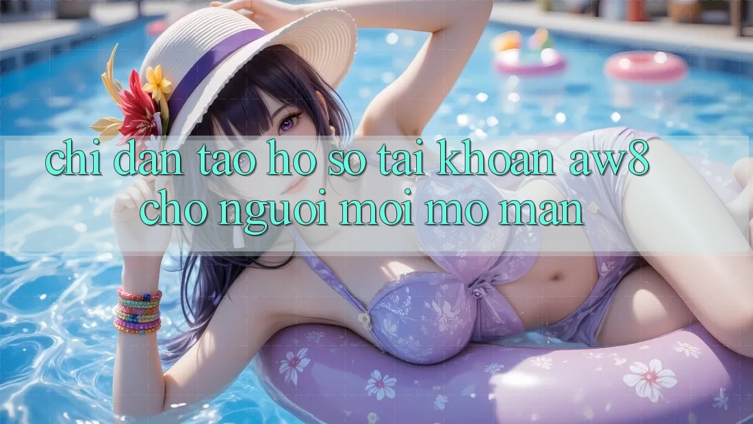 Chỉ dẫn Tạo hồ sơ Tài Khoản AW8 Cho Người Mới Mở màn Chỉ dẫn Tạo hồ sơ Tài Khoản AW8 Cho Người Mới Mở màn