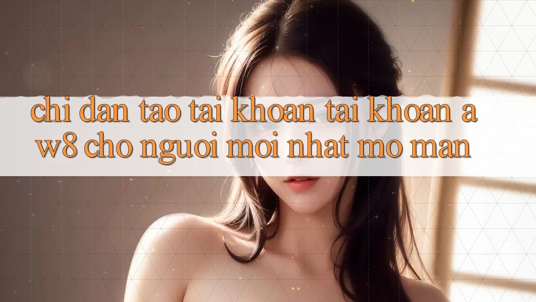 Chỉ dẫn Tạo tài khoản Tài Khoản AW8 Cho Người Mới nhất Mở màn Chỉ dẫn Tạo tài khoản Tài Khoản AW8 Cho Người Mới nhất Mở màn