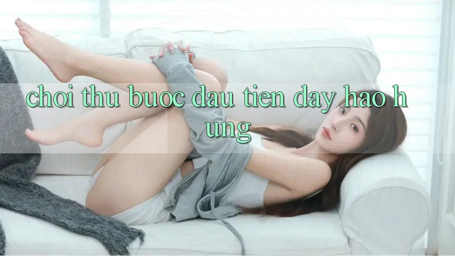 “Chơi Thử” – Bước Đầu Tiên Đầy Hào Hứng “Chơi Thử” – Bước Đầu Tiên Đầy Hào Hứng