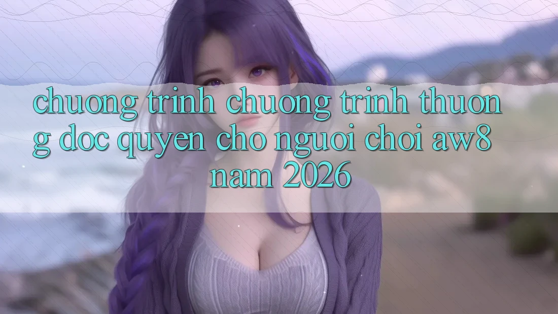 Chương Trình Chương trình thưởng Độc Quyền Cho Người chơi AW8 Năm 2026