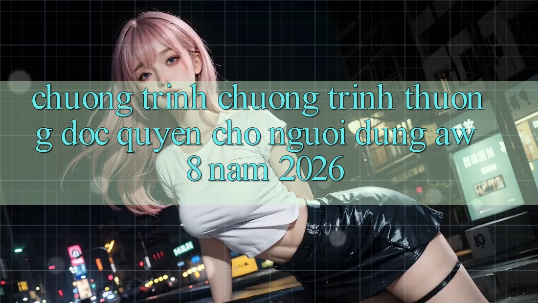 Chương Trình Chương trình thưởng Độc Quyền Cho Người dùng AW8 Năm 2026