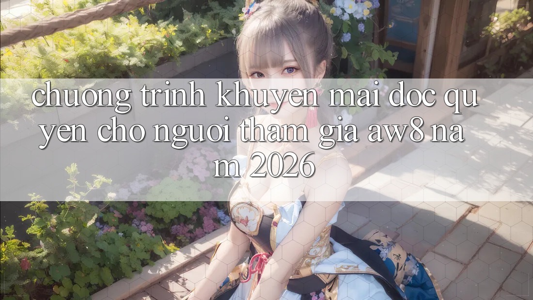 Chương Trình Khuyến Mãi Độc Quyền Cho Người tham gia AW8 Năm 2026 Chương Trình Khuyến Mãi Độc Quyền Cho Người tham gia AW8 Năm 2026