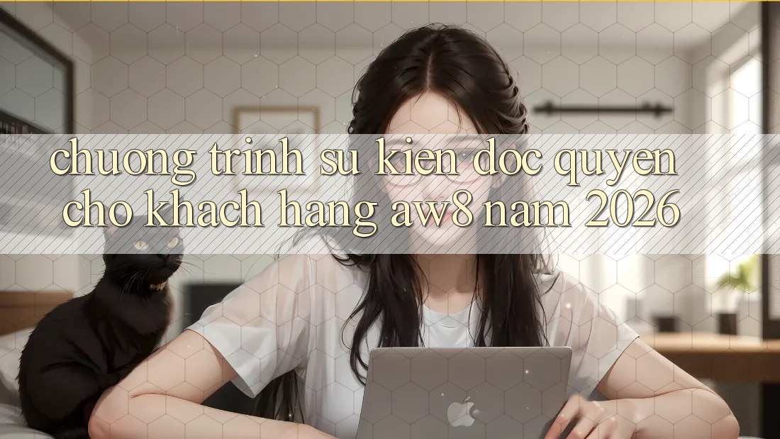 Chương Trình Sự kiện Độc Quyền Cho Khách hàng AW8 Năm 2026 Chương Trình Sự kiện Độc Quyền Cho Khách hàng AW8 Năm 2026