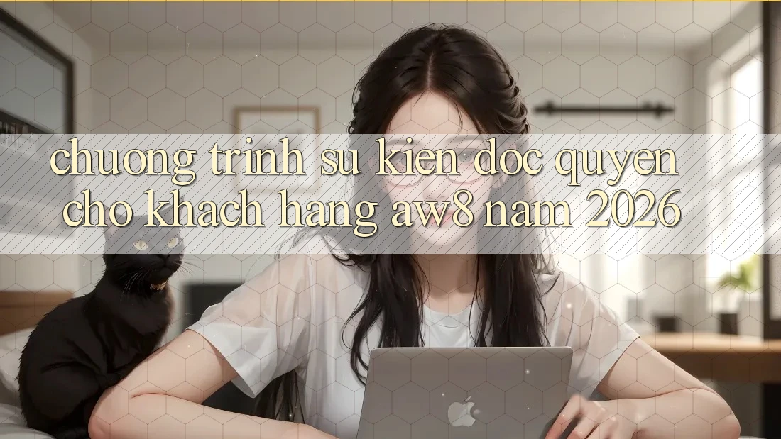 Chương Trình Sự kiện Độc Quyền Cho Khách hàng AW8 Năm 2026 Chương Trình Sự kiện Độc Quyền Cho Khách hàng AW8 Năm 2026