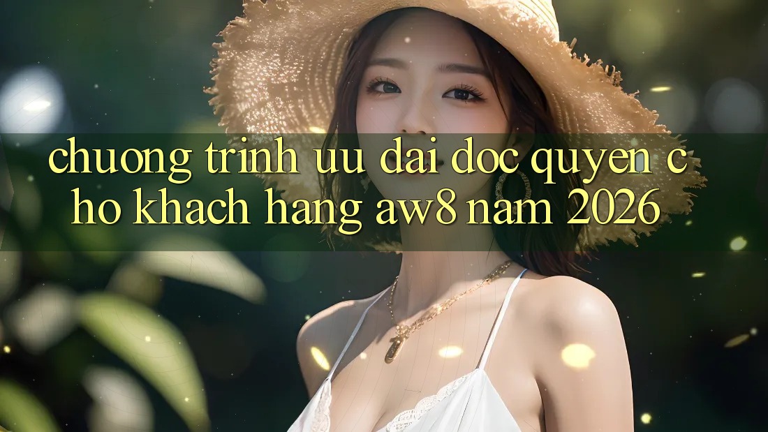 Chương Trình Ưu đãi Độc Quyền Cho Khách hàng AW8 Năm 2026 Chương Trình Ưu đãi Độc Quyền Cho Khách hàng AW8 Năm 2026