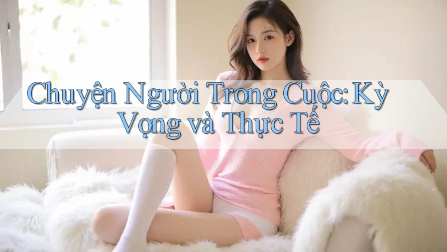 Chuyện Người Trong Cuộc: Kỳ Vọng và Thực Tế Chuyện Người Trong Cuộc: Kỳ Vọng và Thực Tế