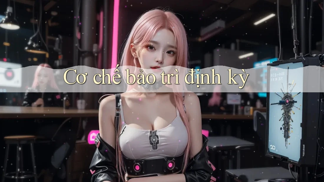 Cơ chế bảo trì định kỳ Cơ chế bảo trì định kỳ