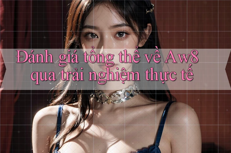 Đánh giá tổng thể về Aw8 qua trải nghiệm thực tế