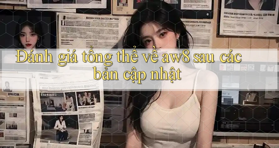 Đánh giá tổng thể về aw8 sau các bản cập nhật Đánh giá tổng thể về aw8 sau các bản cập nhật
