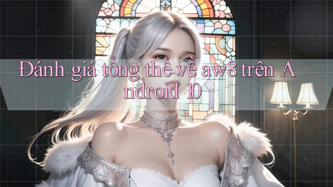 Đánh giá tổng thể về aw8 trên Android 10 Đánh giá tổng thể về aw8 trên Android 10