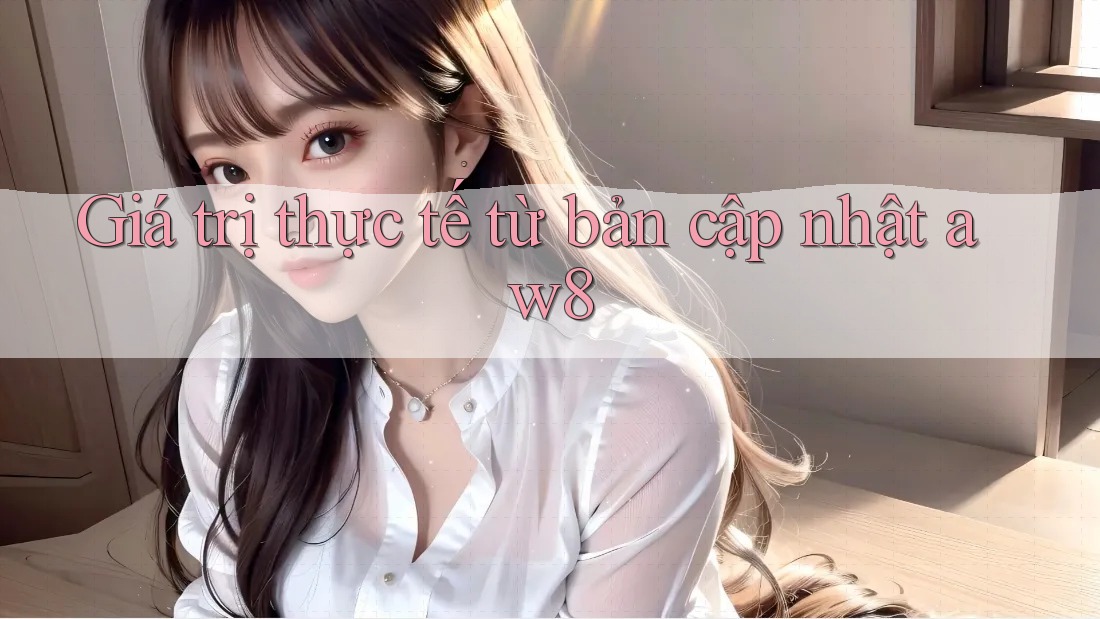 Giá trị thực tế từ bản cập nhật aw8 Giá trị thực tế từ bản cập nhật aw8