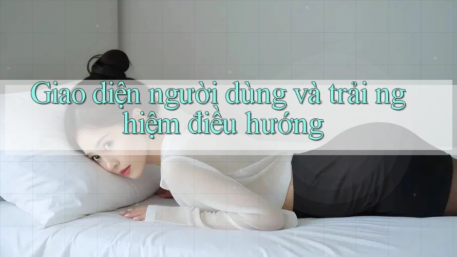 Giao diện người dùng và trải nghiệm điều hướng Giao diện người dùng và trải nghiệm điều hướng