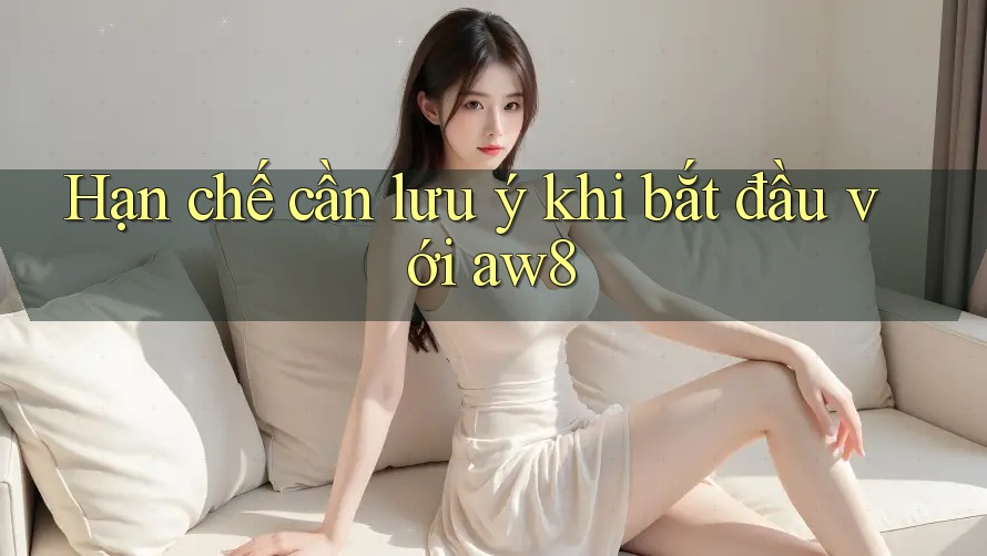 Hạn chế cần lưu ý khi bắt đầu với aw8 Hạn chế cần lưu ý khi bắt đầu với aw8