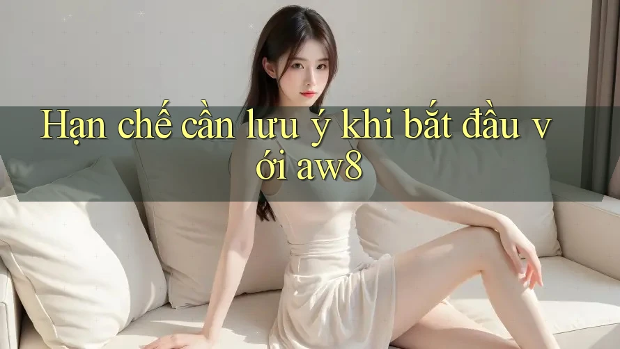 Hạn chế cần lưu ý khi bắt đầu với aw8