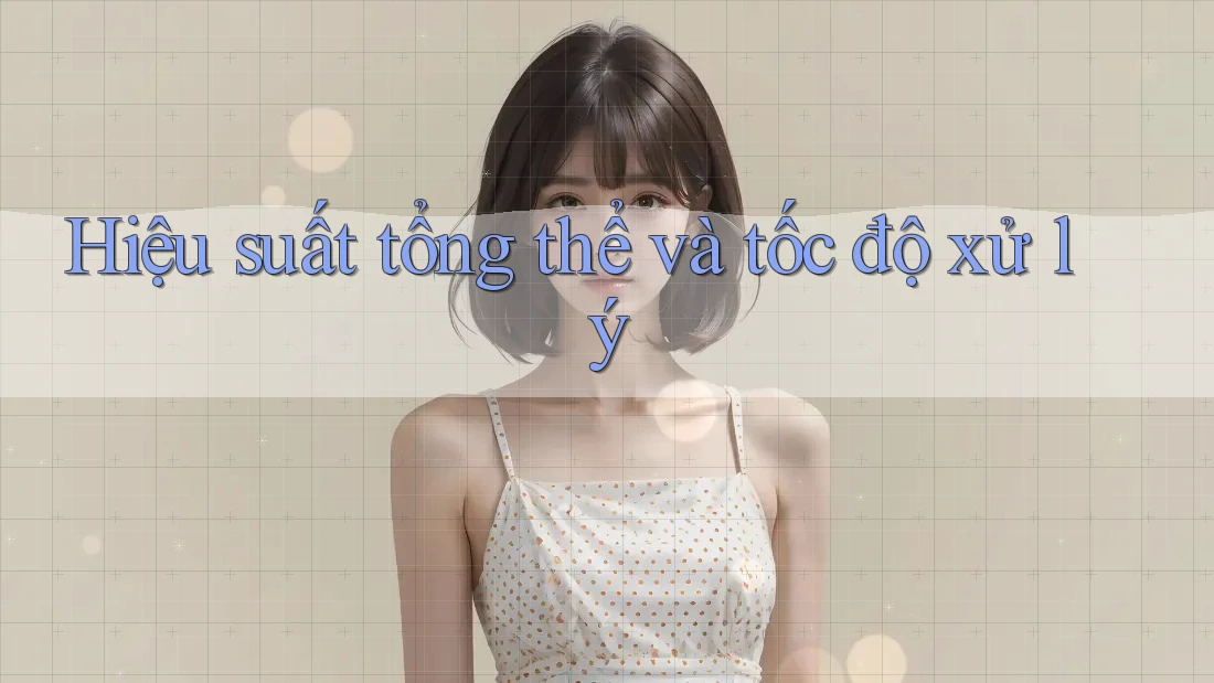 Hiệu suất tổng thể và tốc độ xử lý