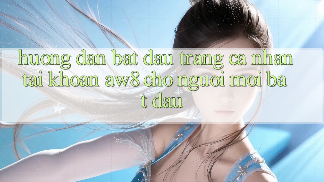 Hướng Dẫn Bắt đầu trang cá nhân Tài Khoản AW8 Cho Người Mới Bắt Đầu Hướng Dẫn Bắt đầu trang cá nhân Tài Khoản AW8 Cho Người Mới Bắt Đầu