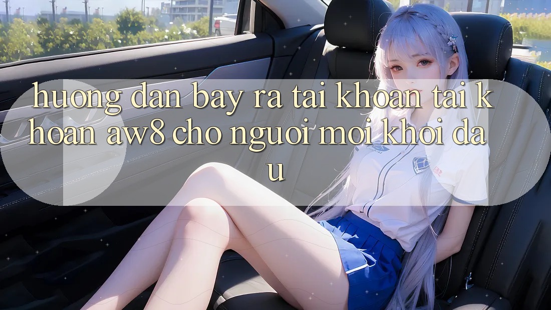 Hướng Dẫn Bày ra tài khoản Tài Khoản AW8 Cho Người Mới Khởi đầu Hướng Dẫn Bày ra tài khoản Tài Khoản AW8 Cho Người Mới Khởi đầu
