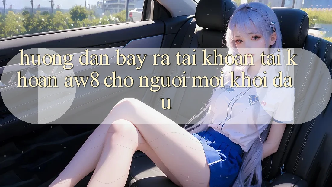 Hướng Dẫn Bày ra tài khoản Tài Khoản AW8 Cho Người Mới Khởi đầu Hướng Dẫn Bày ra tài khoản Tài Khoản AW8 Cho Người Mới Khởi đầu