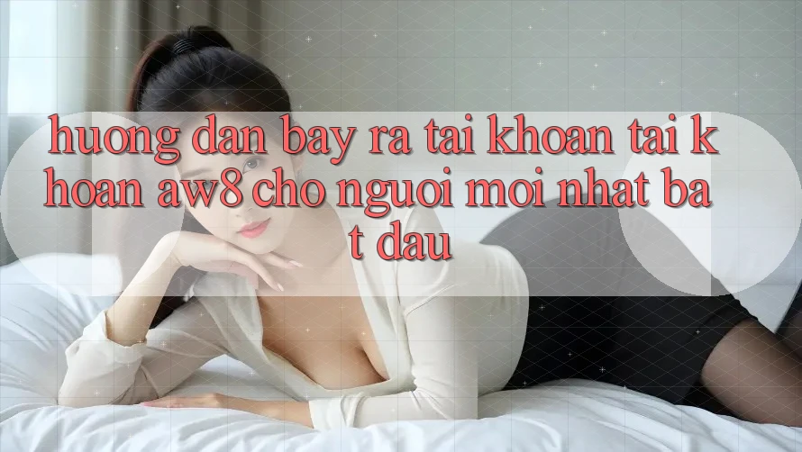 Hướng Dẫn Bày ra tài khoản Tài Khoản AW8 Cho Người Mới nhất Bắt Đầu Hướng Dẫn Bày ra tài khoản Tài Khoản AW8 Cho Người Mới nhất Bắt Đầu