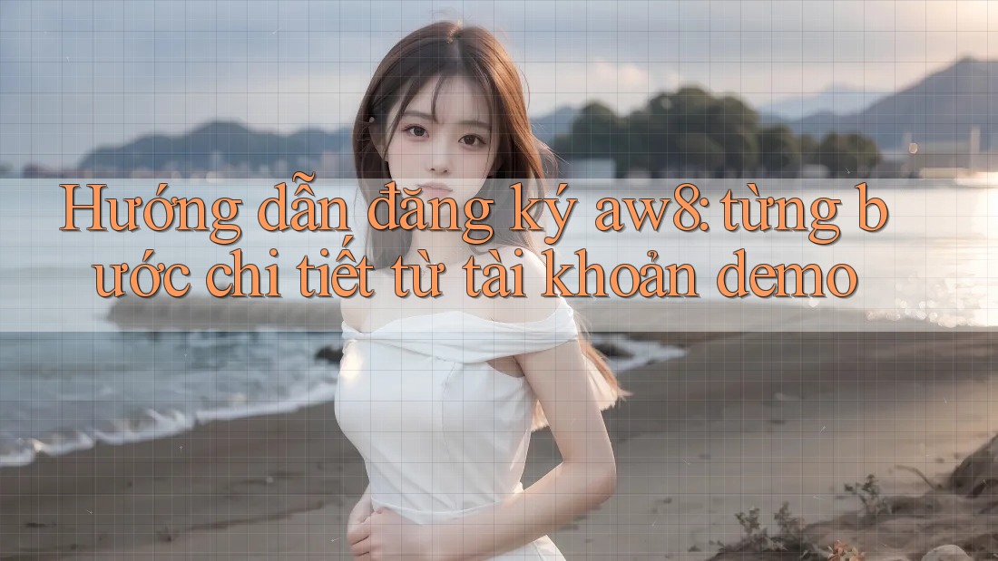 Hướng dẫn đăng ký aw8: từng bước chi tiết từ tài khoản demo Hướng dẫn đăng ký aw8: từng bước chi tiết từ tài khoản demo