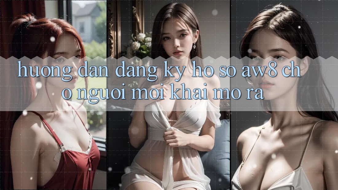 Hướng Dẫn Đăng Ký Hồ sơ AW8 Cho Người Mới Khai mở ra Hướng Dẫn Đăng Ký Hồ sơ AW8 Cho Người Mới Khai mở ra