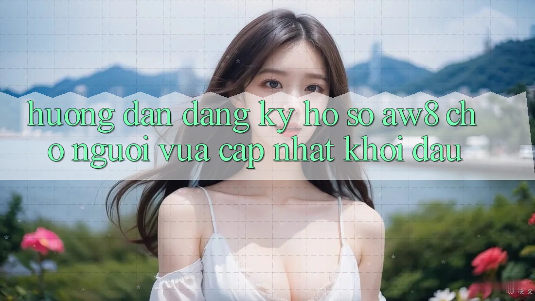 Hướng Dẫn Đăng Ký Hồ sơ AW8 Cho Người Vừa cập nhật Khởi đầu Hướng Dẫn Đăng Ký Hồ sơ AW8 Cho Người Vừa cập nhật Khởi đầu