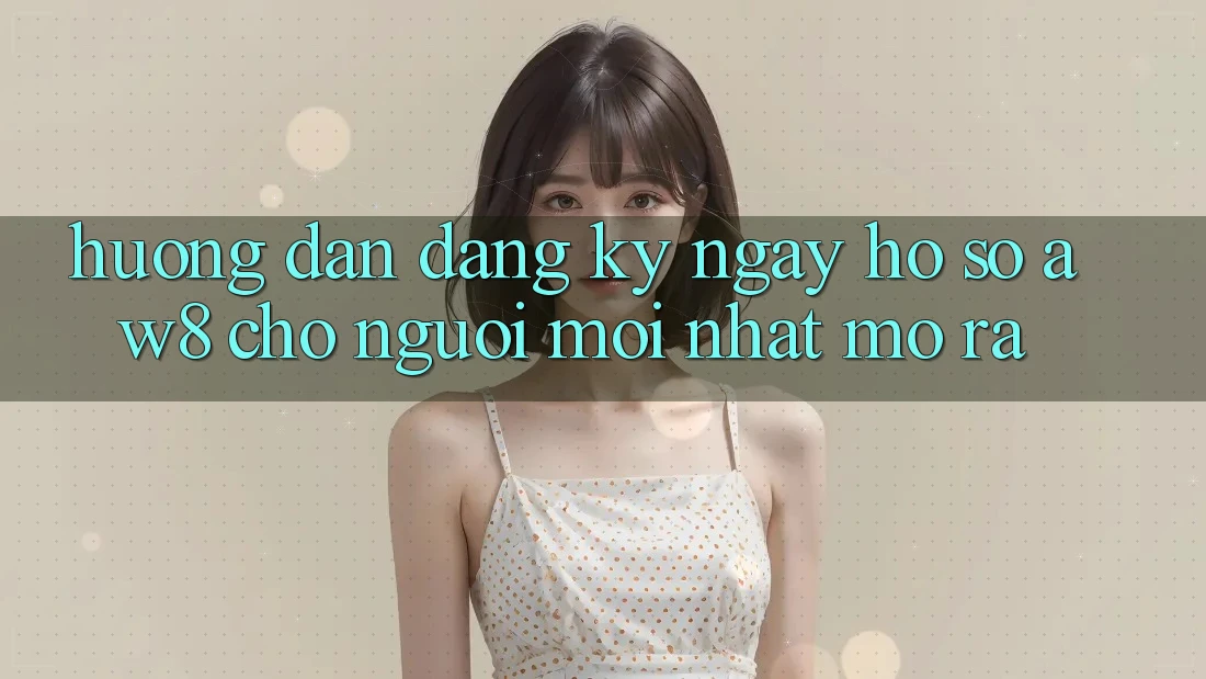 Hướng Dẫn Đăng ký ngay Hồ sơ AW8 Cho Người Mới nhất Mở ra Hướng Dẫn Đăng ký ngay Hồ sơ AW8 Cho Người Mới nhất Mở ra