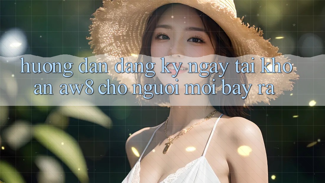 Hướng Dẫn Đăng ký ngay Tài Khoản AW8 Cho Người Mới Bày ra Hướng Dẫn Đăng ký ngay Tài Khoản AW8 Cho Người Mới Bày ra