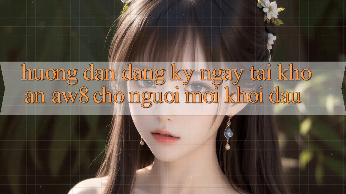 Hướng Dẫn Đăng ký ngay Tài Khoản AW8 Cho Người Mới Khởi đầu