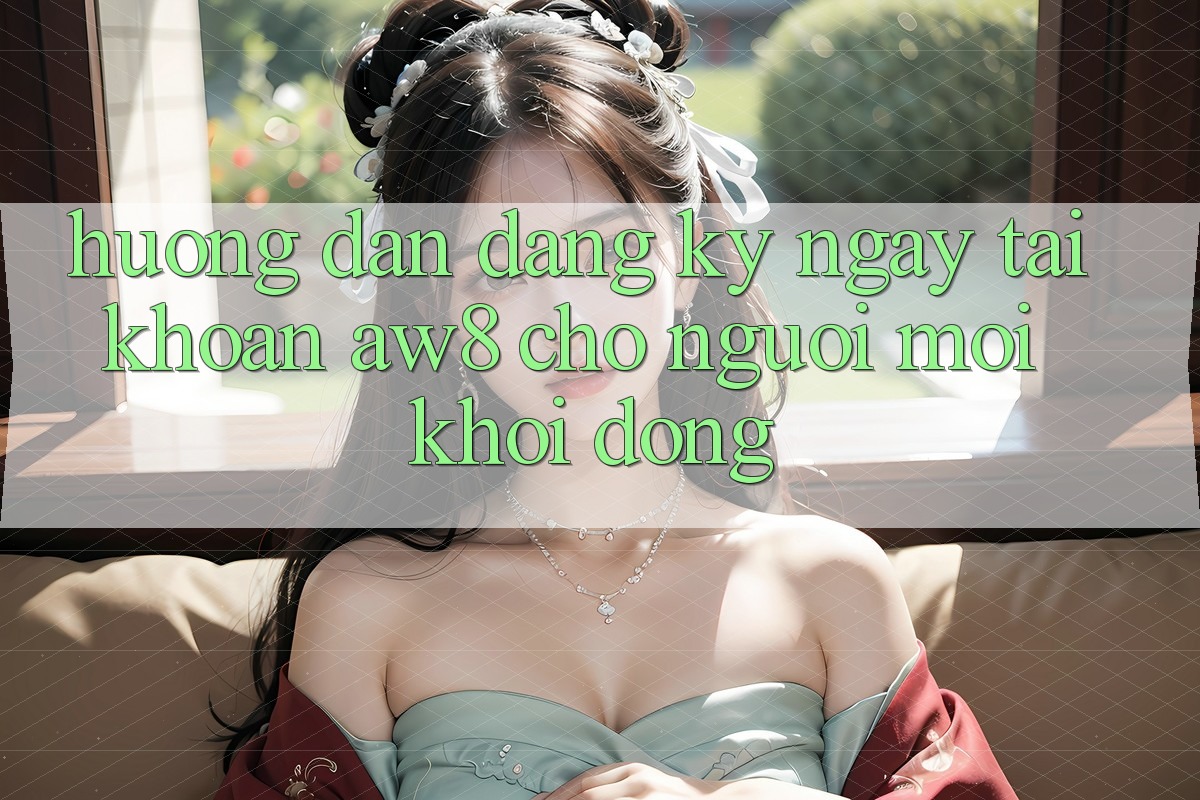 Hướng Dẫn Đăng ký ngay Tài Khoản AW8 Cho Người Mới Khởi động Hướng Dẫn Đăng ký ngay Tài Khoản AW8 Cho Người Mới Khởi động