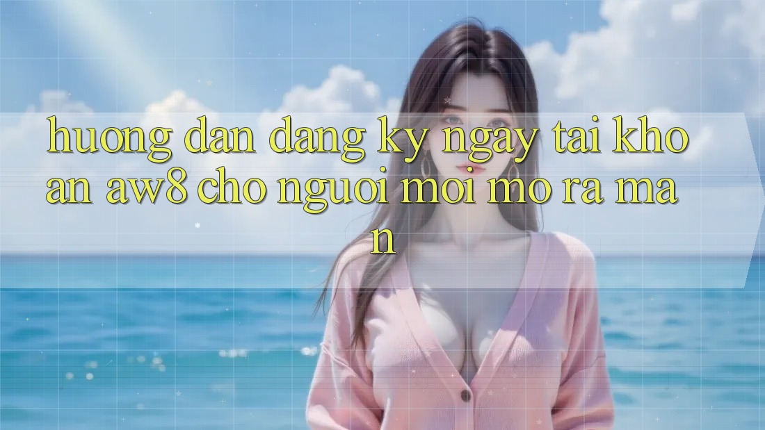 Hướng Dẫn Đăng ký ngay Tài Khoản AW8 Cho Người Mới Mở ra màn Hướng Dẫn Đăng ký ngay Tài Khoản AW8 Cho Người Mới Mở ra màn
