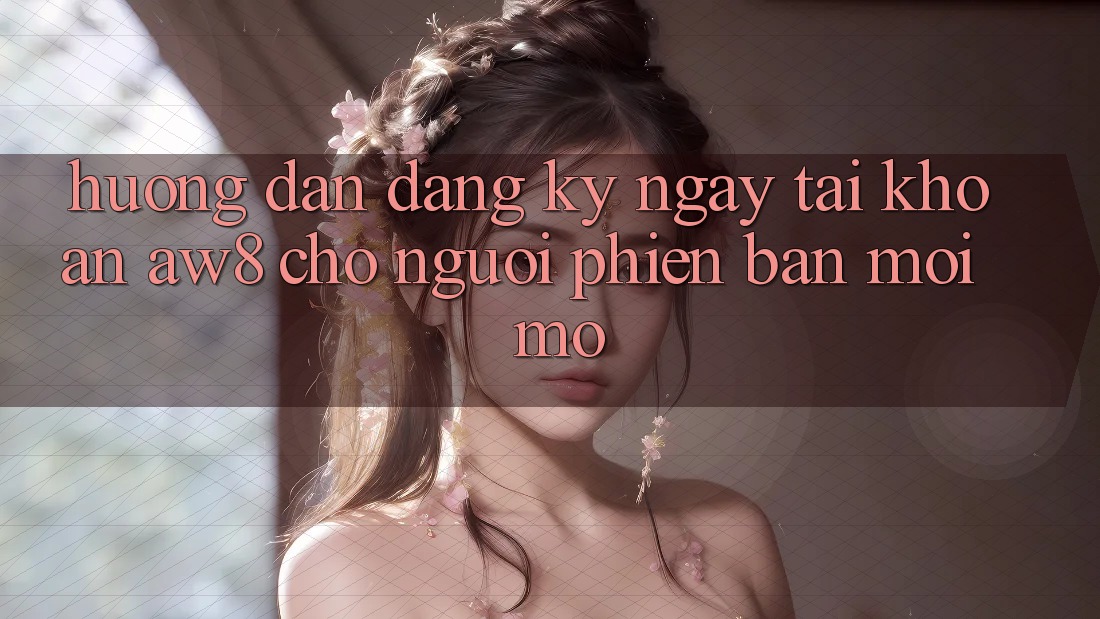 Hướng Dẫn Đăng ký ngay Tài Khoản AW8 Cho Người Phiên bản mới Mở Hướng Dẫn Đăng ký ngay Tài Khoản AW8 Cho Người Phiên bản mới Mở
