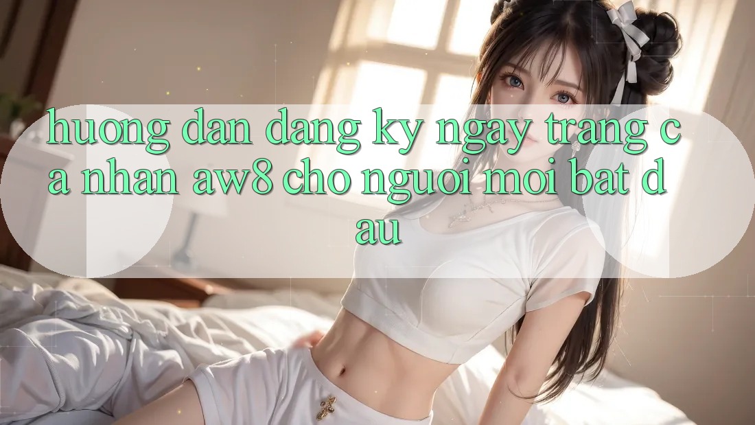 Hướng Dẫn Đăng ký ngay Trang cá nhân AW8 Cho Người Mới Bắt Đầu Hướng Dẫn Đăng ký ngay Trang cá nhân AW8 Cho Người Mới Bắt Đầu