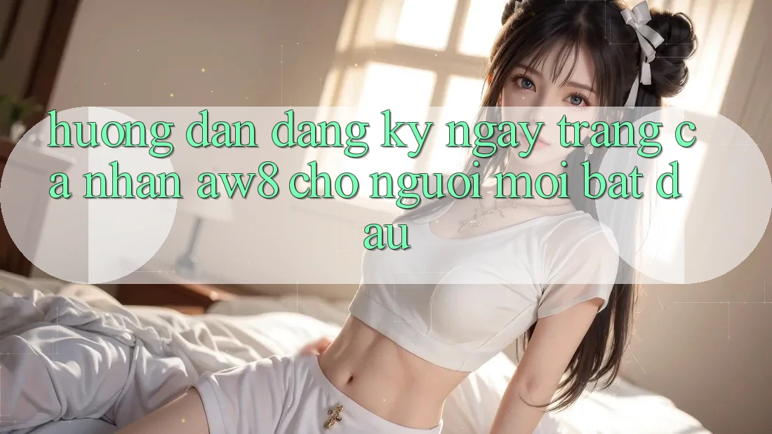 Hướng dẫn Đăng ký ngay Trang cá nhân AW8 Cho Người Mới Bắt Đầu Hướng dẫn Đăng ký ngay Trang cá nhân AW8 Cho Người Mới Bắt Đầu
