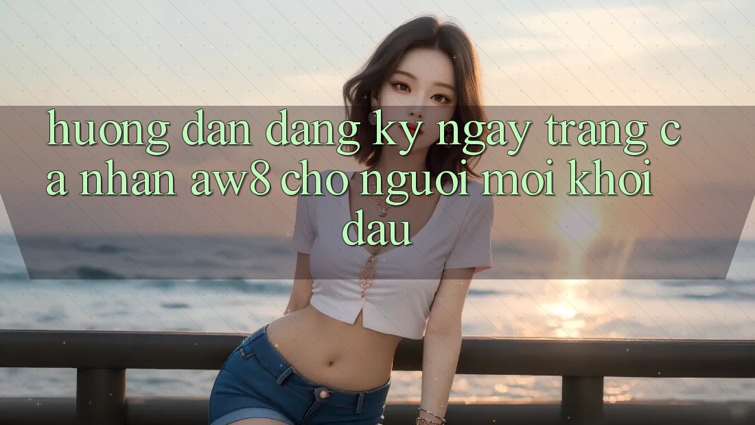 Hướng Dẫn Đăng ký ngay Trang cá nhân AW8 Cho Người Mới Khởi đầu Hướng Dẫn Đăng ký ngay Trang cá nhân AW8 Cho Người Mới Khởi đầu