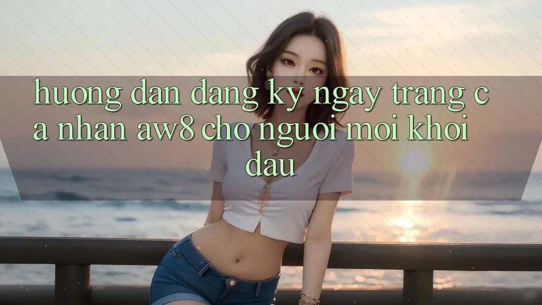 Hướng Dẫn Đăng ký ngay Trang cá nhân AW8 Cho Người Mới Khởi đầu