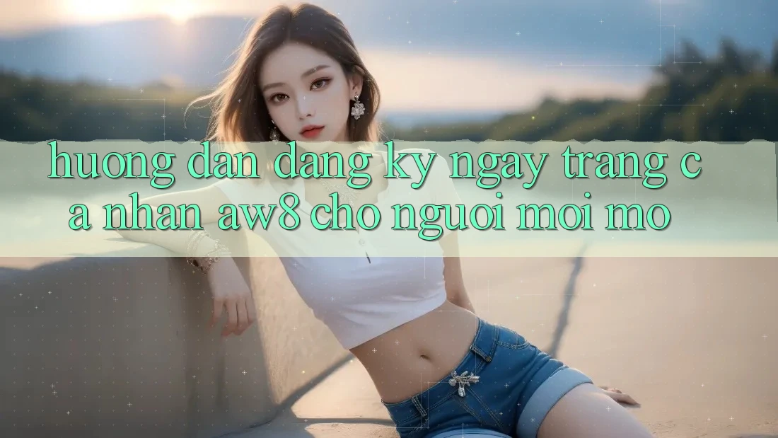 Hướng Dẫn Đăng ký ngay Trang cá nhân AW8 Cho Người Mới Mở Hướng Dẫn Đăng ký ngay Trang cá nhân AW8 Cho Người Mới Mở