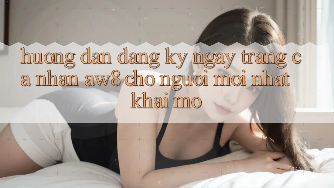 Hướng Dẫn Đăng ký ngay Trang cá nhân AW8 Cho Người Mới nhất Khai mở Hướng Dẫn Đăng ký ngay Trang cá nhân AW8 Cho Người Mới nhất Khai mở
